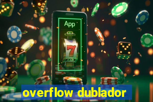 overflow dublador